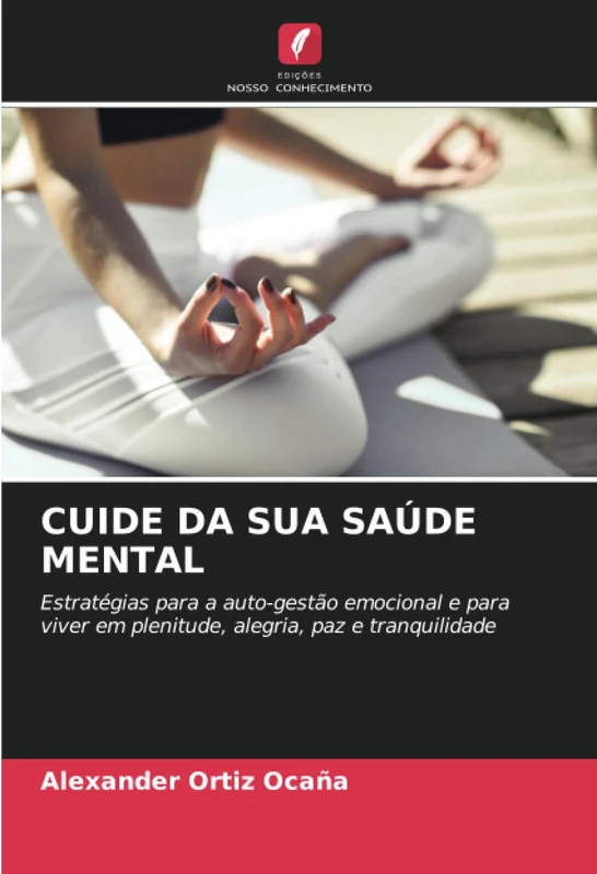 CUIDE DA SUA SAÚDE MENTAL: Estratégias para a auto-gestão emocional e para viver em plenitude, alegria, paz e tranquilidade
