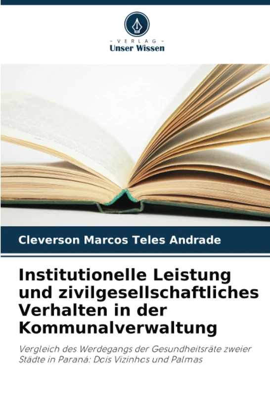 Institutionelle Leistung und zivilgesellschaftliches Verhalten in der Kommunalverwaltung: Vergleich des Werdegangs der Gesundheitsräte zweier Städte in Paraná: Dois Vizinhos und Palmas