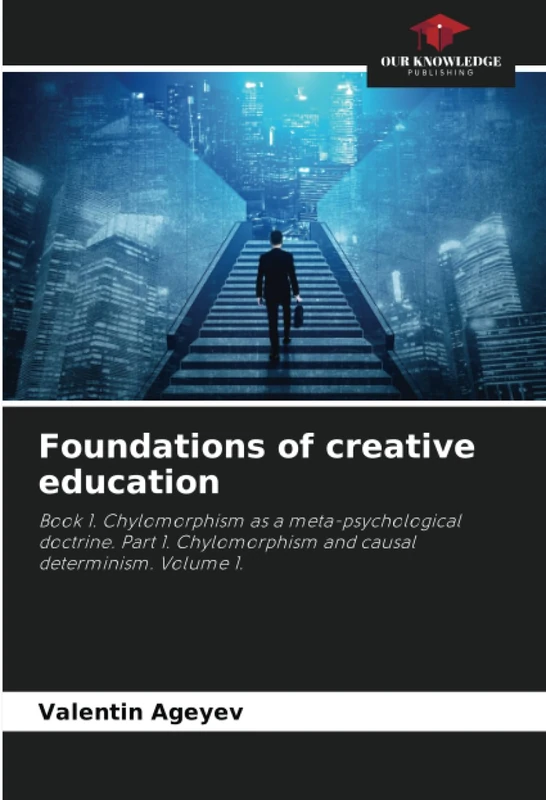 Foundations of creative education: Book 1. Chylomorphism as a meta-psychological doctrine. Part 1. Chylomorphism and causal determinism. Volume 1. - Image 1