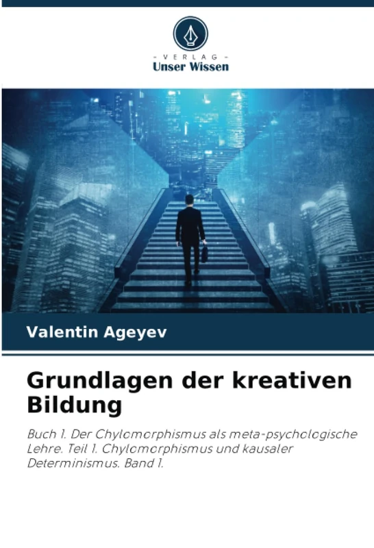 Grundlagen der kreativen Bildung: Buch 1. Der Chylomorphismus als meta-psychologische Lehre. Teil 1. Chylomorphismus und kausaler Determinismus. Band 1. - Image 1