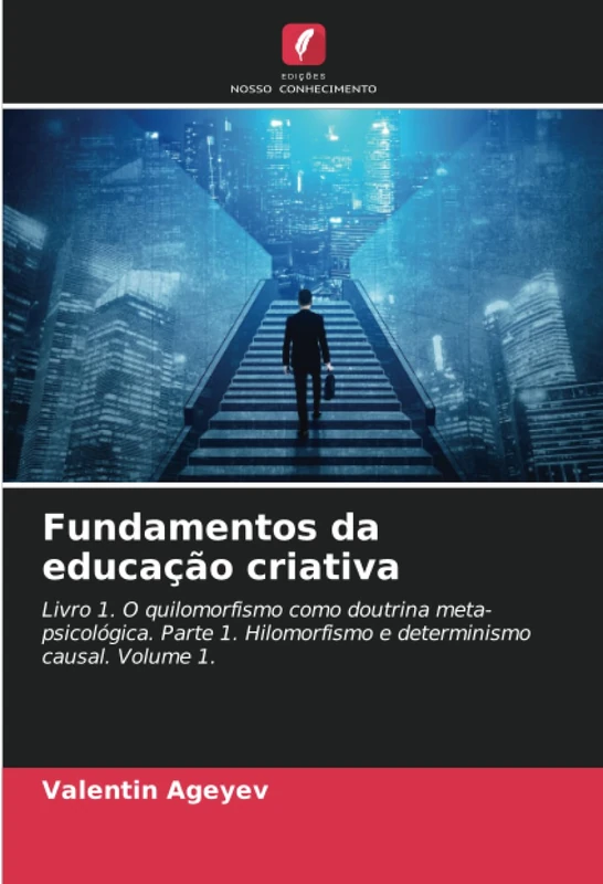 Fundamentos da educação criativa: Livro 1. O quilomorfismo como doutrina meta-psicológica. Parte 1. Hilomorfismo e determinismo causal. Volume 1. - Image 1