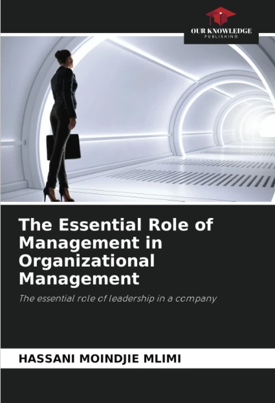The Essential Role of Management in Organizational Management: The essential role of leadership in a company