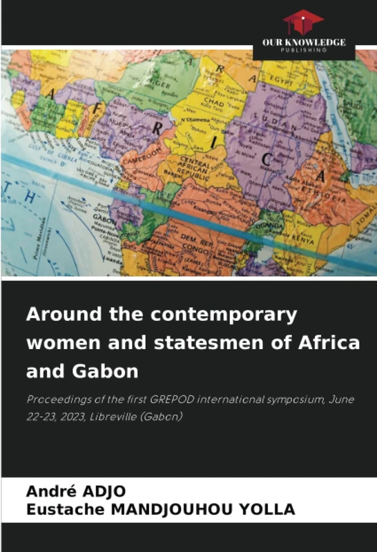 Around the contemporary women and statesmen of Africa and Gabon: Proceedings of the first GREPOD international symposium, June 22-23, 2023, Libreville (Gabon)
