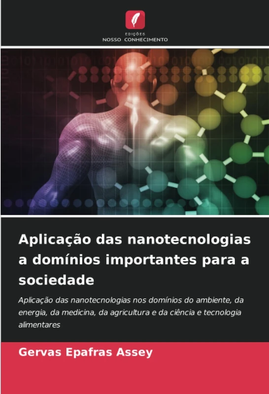 Aplicação das nanotecnologias a domínios importantes para a sociedade: Aplicação das nanotecnologias nos domínios do ambiente, da energia, da ... e da ciência e tecnologia alimentares