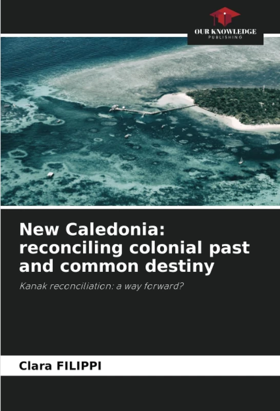 New Caledonia: reconciling colonial past and common destiny: Kanak reconciliation: a way forward?