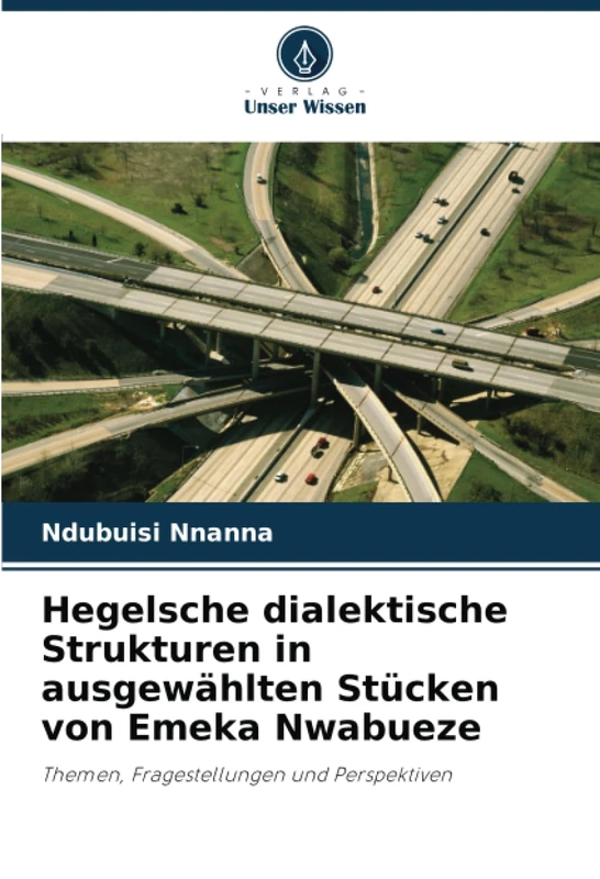 Hegelsche dialektische Strukturen in ausgewählten Stücken von Emeka Nwabueze: Themen, Fragestellungen und Perspektiven - Image 1