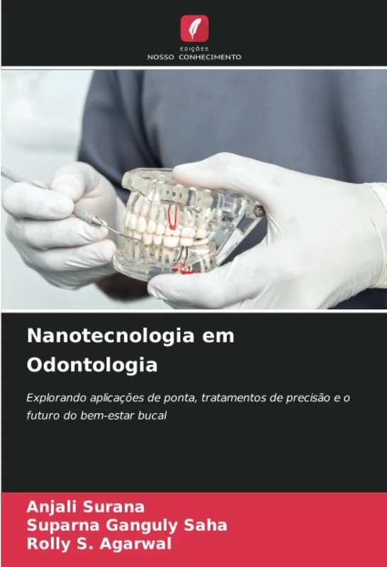 Nanotecnologia em Odontologia: Explorando aplicações de ponta, tratamentos de precisão e o futuro do bem-estar bucal
