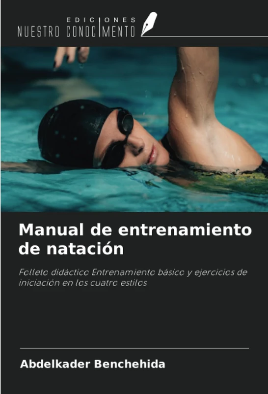 Manual de entrenamiento de natación: Folleto didáctico Entrenamiento básico y ejercicios de iniciación en los cuatro estilos