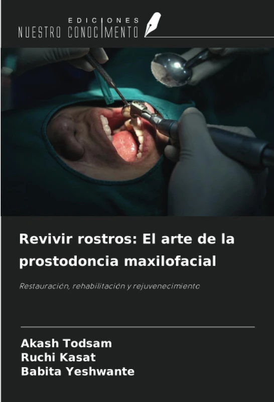 Revivir rostros: El arte de la prostodoncia maxilofacial: Restauración, rehabilitación y rejuvenecimiento