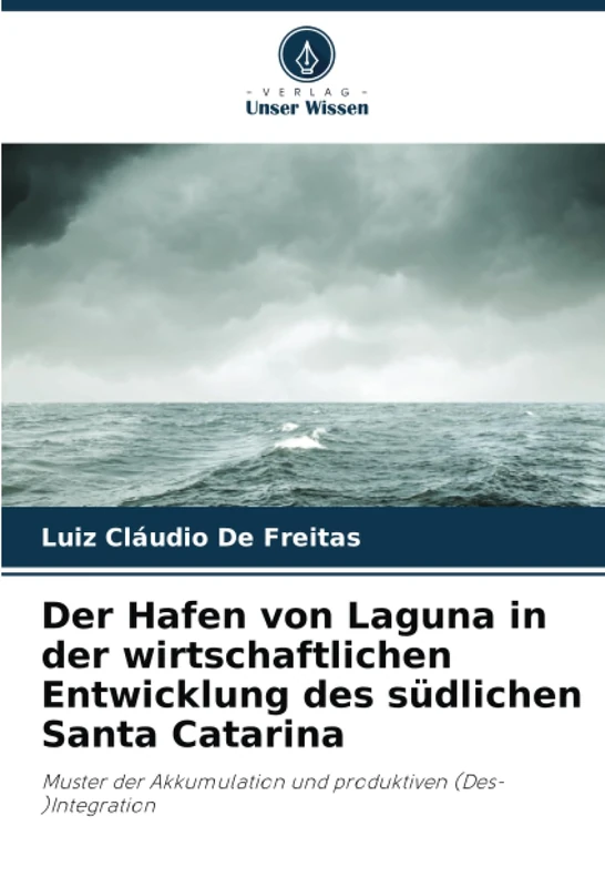 Der Hafen von Laguna in der wirtschaftlichen Entwicklung des südlichen Santa Catarina: Muster der Akkumulation und produktiven (Des-)Integration