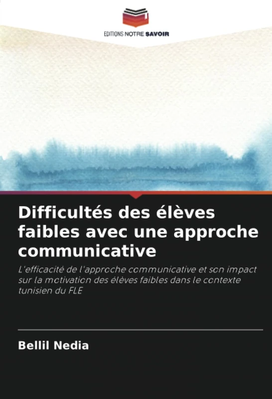 Difficultés des élèves faibles avec une approche communicative: L'efficacité de l'approche communicative et son impact sur la motivation des élèves faibles dans le contexte tunisien du FLE