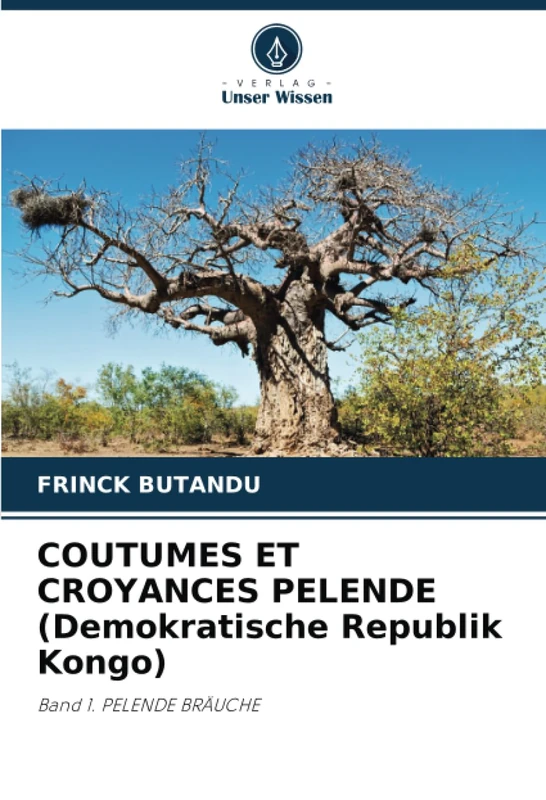 COUTUMES ET CROYANCES PELENDE (Demokratische Republik Kongo): Band 1. PELENDE BRÄUCHE
