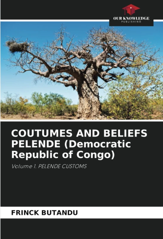 COUTUMES AND BELIEFS PELENDE (Democratic Republic of Congo): Volume 1. PELENDE CUSTOMS