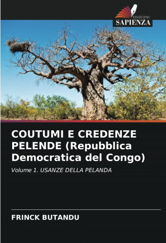 COUTUMI E CREDENZE PELENDE (Repubblica Democratica del Congo): Volume 1. USANZE DELLA PELANDA