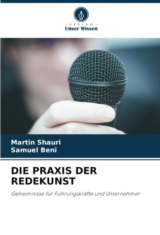 DIE PRAXIS DER REDEKUNST: Geheimnisse für Führungskräfte und Unternehmer