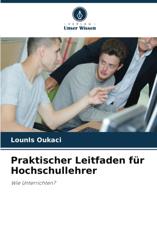 Praktischer Leitfaden für Hochschullehrer: Wie Unterrichten?