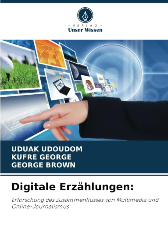 Digitale Erzählungen:: Erforschung des Zusammenflusses von Multimedia und Online-Journalismus