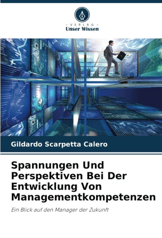 Spannungen Und Perspektiven Bei Der Entwicklung Von Managementkompetenzen: Ein Blick auf den Manager der Zukunft