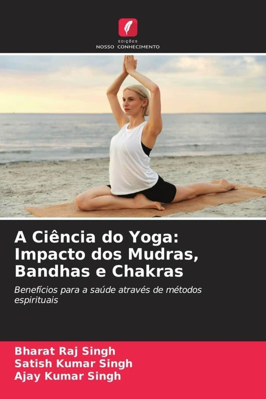 A Ciência do Yoga: Impacto dos Mudras, Bandhas e Chakras: Benefícios para a saúde através de métodos espirituais