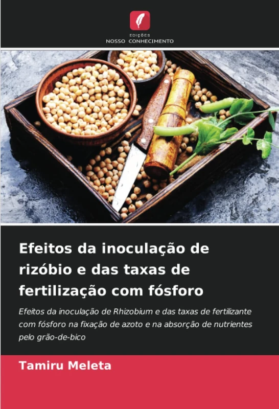 Efeitos da inoculação de rizóbio e das taxas de fertilização com fósforo: Efeitos da inoculação de Rhizobium e das taxas de fertilizante com fósforo ... e na absorção de nutrientes pelo grão-de-bico