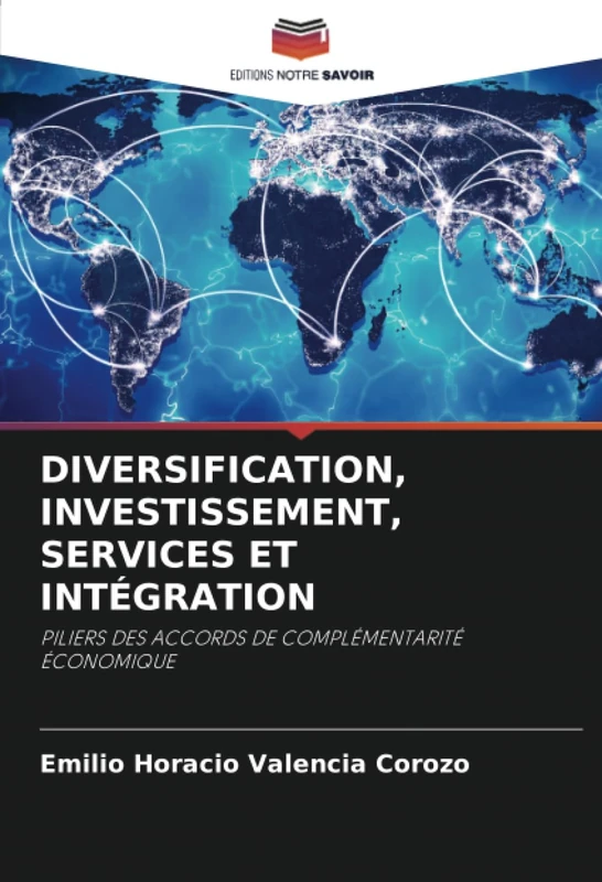 DIVERSIFICATION, INVESTISSEMENT, SERVICES ET INTÉGRATION: PILIERS DES ACCORDS DE COMPLÉMENTARITÉ ÉCONOMIQUE