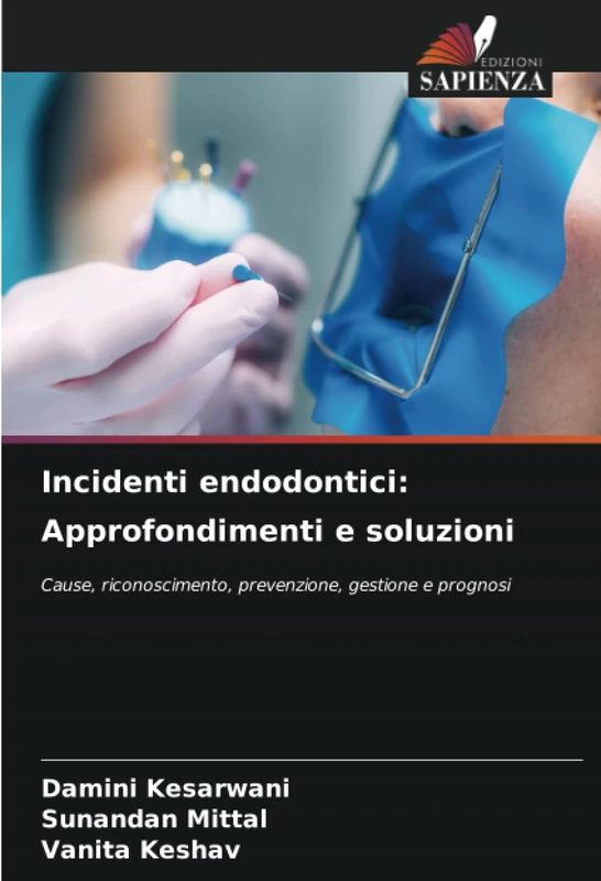 Incidenti endodontici: Approfondimenti e soluzioni: Cause, riconoscimento, prevenzione, gestione e prognosi