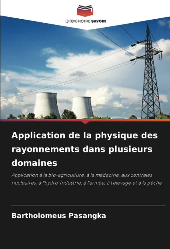 Application de la physique des rayonnements dans plusieurs domaines: Application à la bio-agriculture, à la médecine, aux centrales nucléaires, à ... à l'armée, à l'élevage et à la pêche - Image 1