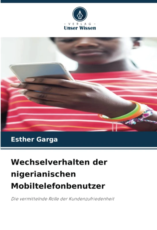 Wechselverhalten der nigerianischen Mobiltelefonbenutzer: Die vermittelnde Rolle der Kundenzufriedenheit