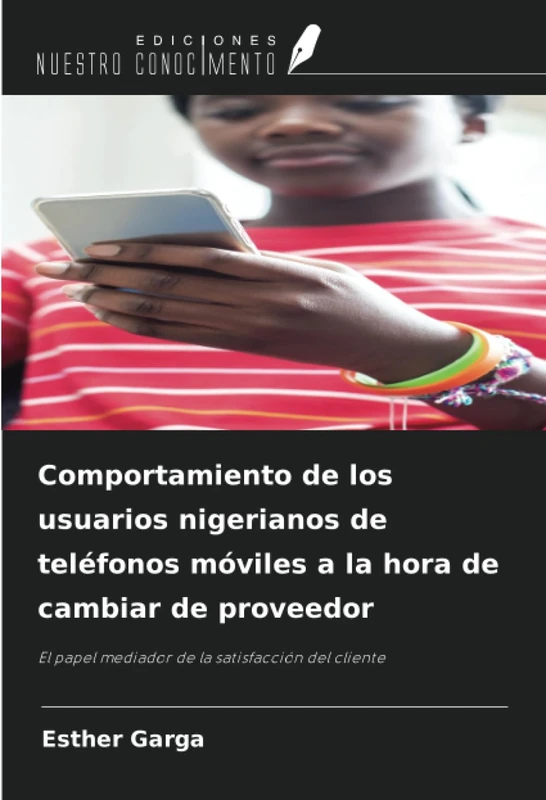 Comportamiento de los usuarios nigerianos de teléfonos móviles a la hora de cambiar de proveedor: El papel mediador de la satisfacción del cliente