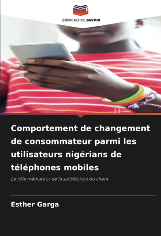 Comportement de changement de consommateur parmi les utilisateurs nigérians de téléphones mobiles: Le rôle médiateur de la satisfaction du client