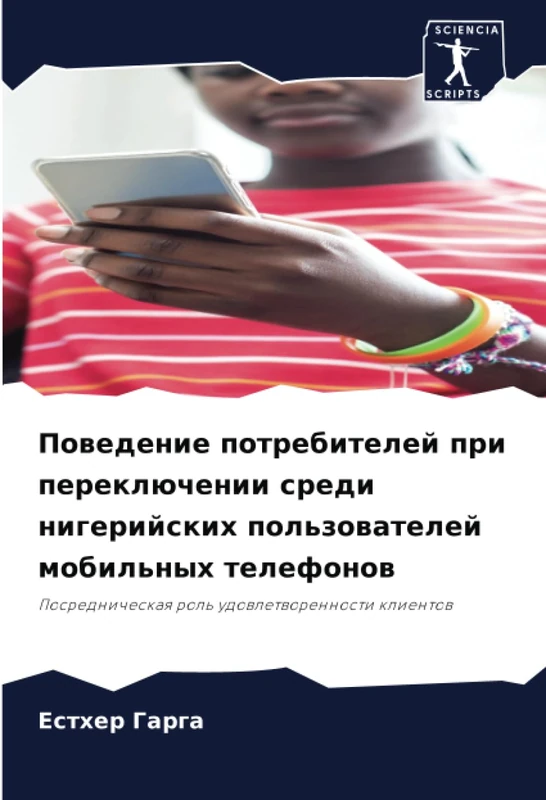 Поведение потребителей при переключении среди нигерийских пользователей мобильных телефонов: Посредническая роль удовлетворенности клиентов: Posrednicheskaq rol' udowletworennosti klientow