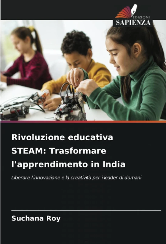 Rivoluzione educativa STEAM: Trasformare l'apprendimento in India: Liberare l'innovazione e la creatività per i leader di domani