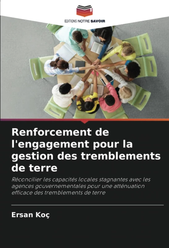 Renforcement de l'engagement pour la gestion des tremblements de terre: Réconcilier les capacités locales stagnantes avec les agences gouvernementales ... efficace des tremblements de terre