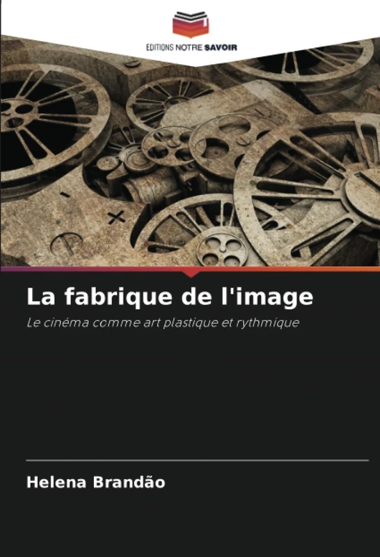 La fabrique de l'image: Le cinéma comme art plastique et rythmique