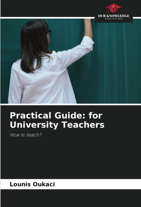 Practical Guide: for University Teachers: How to teach?