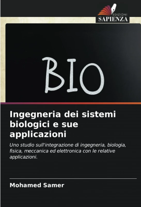 Ingegneria dei sistemi biologici e sue applicazioni: Uno studio sull'integrazione di ingegneria, biologia, fisica, meccanica ed elettronica con le relative applicazioni.