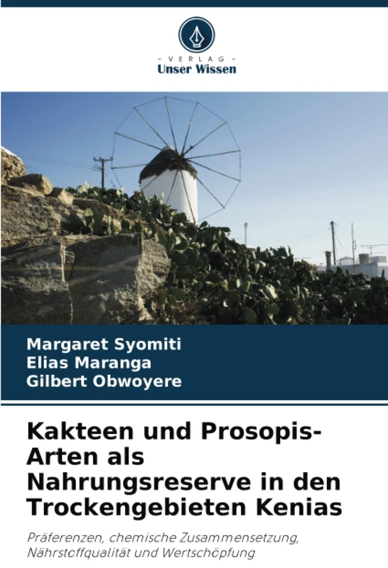 Kakteen und Prosopis-Arten als Nahrungsreserve in den Trockengebieten Kenias: Präferenzen, chemische Zusammensetzung, Nährstoffqualität und Wertschöpfung