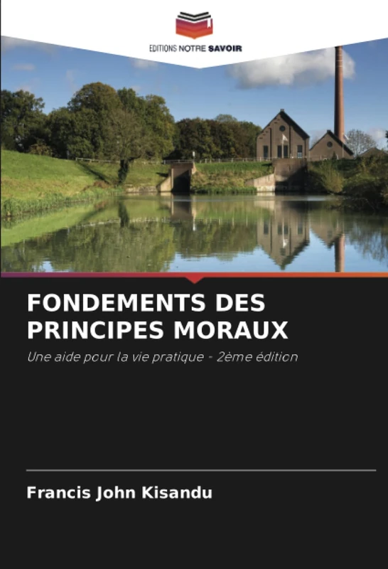FONDEMENTS DES PRINCIPES MORAUX: Une aide pour la vie pratique - 2ème édition