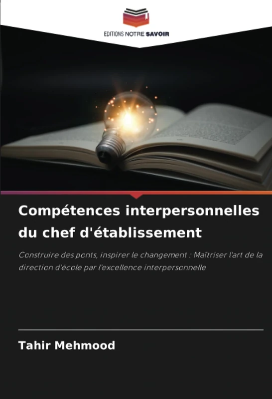 Compétences interpersonnelles du chef d'établissement: Construire des ponts, inspirer le changement : Maîtriser l'art de la direction d'école par l'excellence interpersonnelle
