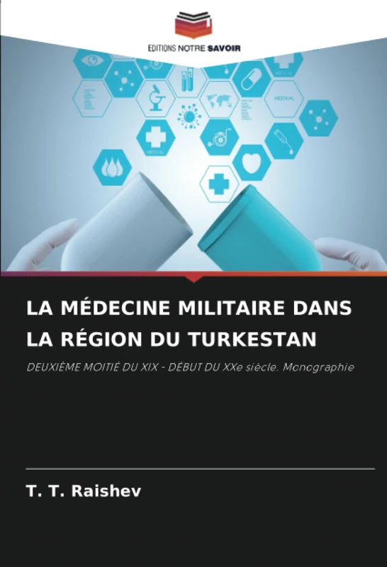 LA MÉDECINE MILITAIRE DANS LA RÉGION DU TURKESTAN: DEUXIÈME MOITIÉ DU XIX - DÉBUT DU XXe siècle. Monographie