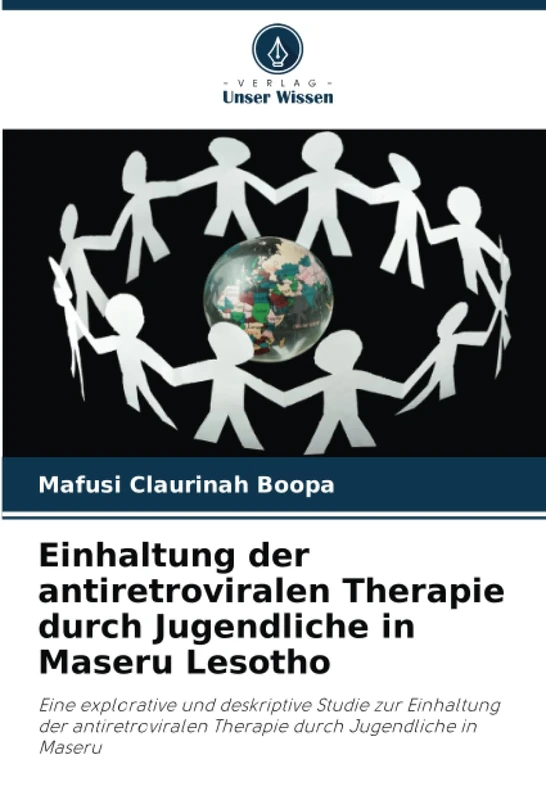Einhaltung der antiretroviralen Therapie durch Jugendliche in Maseru Lesotho: Eine explorative und deskriptive Studie zur Einhaltung der antiretroviralen Therapie durch Jugendliche in Maseru