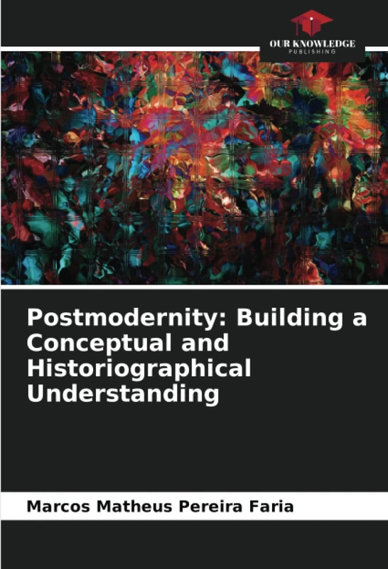 Postmodernity: Building a Conceptual and Historiographical Understanding