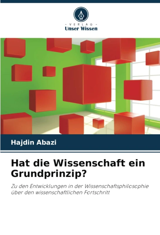 Hat die Wissenschaft ein Grundprinzip?: Zu den Entwicklungen in der Wissenschaftsphilosophie über den wissenschaftlichen Fortschritt