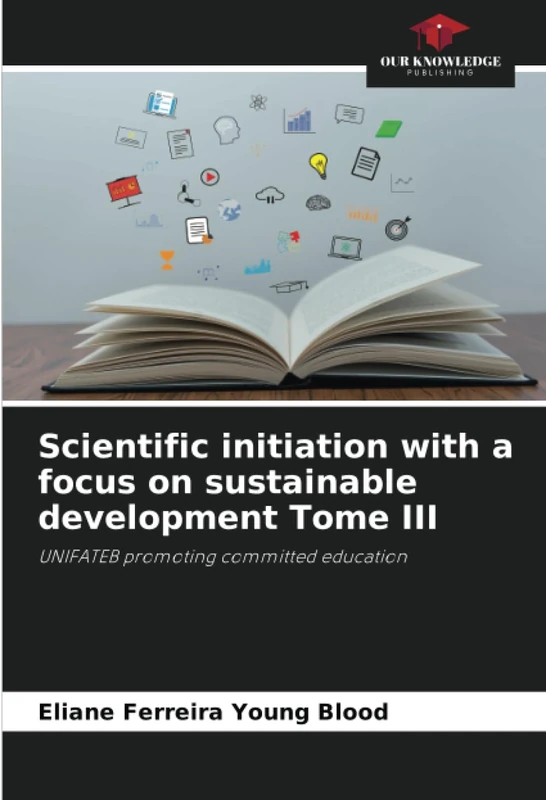 Scientific initiation with a focus on sustainable development Tome III: UNIFATEB promoting committed education