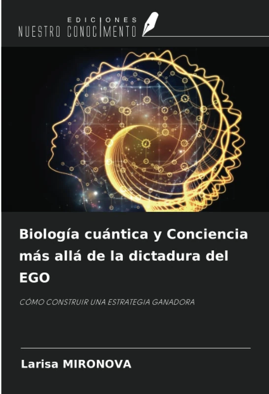 Biología cuántica y Conciencia más allá de la dictadura del EGO: CÓMO CONSTRUIR UNA ESTRATEGIA GANADORA - Image 1
