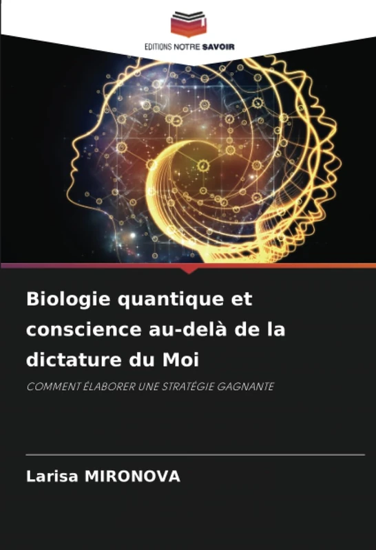 Biologie quantique et conscience au-delà de la dictature du Moi: COMMENT ÉLABORER UNE STRATÉGIE GAGNANTE