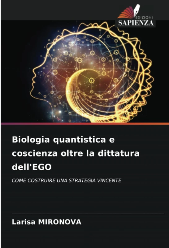 Biologia quantistica e coscienza oltre la dittatura dell'EGO: COME COSTRUIRE UNA STRATEGIA VINCENTE