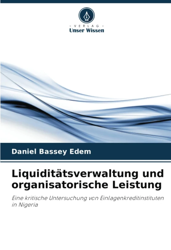 Liquiditätsverwaltung und organisatorische Leistung: Eine kritische Untersuchung von Einlagenkreditinstituten in Nigeria