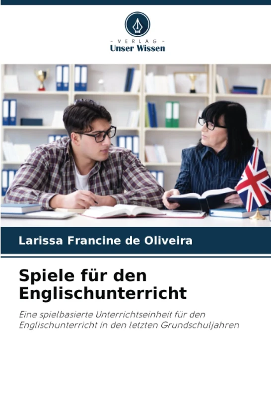 Spiele für den Englischunterricht: Eine spielbasierte Unterrichtseinheit für den Englischunterricht in den letzten Grundschuljahren