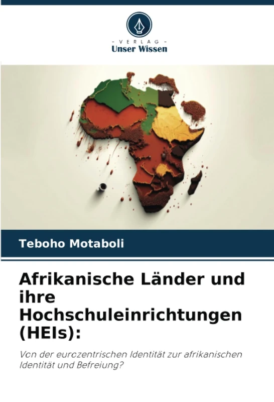 Afrikanische Länder und ihre Hochschuleinrichtungen (HEIs):: Von der eurozentrischen Identität zur afrikanischen Identität und Befreiung?